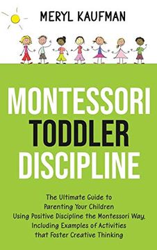 portada Montessori Toddler Discipline: The Ultimate Guide to Parenting Your Children Using Positive Discipline the Montessori Way, Including Examples of Activities That Foster Creative Thinking (in English)