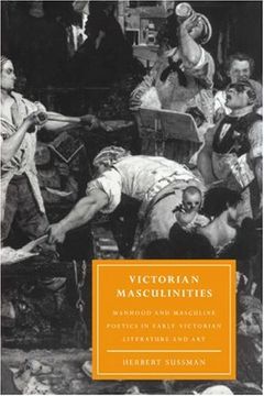 portada Victorian Masculinities: Manhood and Masculine Poetics in Early Victorian Literature and art (Cambridge Studies in Nineteenth-Century Literature and Culture) (en Inglés)