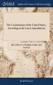 portada The Constitutions of the United States, According to the Latest Amendments: To Which are Annexed, the Declaration of Independence; And the Federal. Of Vermont, not in any Former one (en Inglés)