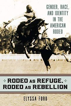 portada Rodeo as Refuge, Rodeo as Rebellion: Gender, Race, and Identity in the American Rodeo (en Inglés)