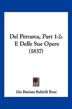 portada Del Petrarca, Part 1-2: E Delle Sue Opere (1837) (en Italiano)