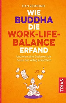 portada Wie Buddha die Work-Life-Balance Erfand: Und wie Seine Gedanken Ihnen Heute den Alltag Erleichtern (in German)