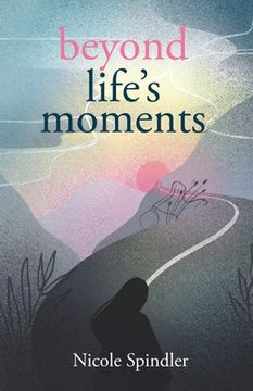 portada Beyond Life's Moments: An Empowering Outlook on Transcending Unexpected Setbacks (en Inglés)