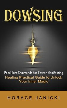 portada Dowsing: Pendulum Commands for Faster Manifesting (Healing Practical Guide to Unlock Your Inner Magic) (in English)