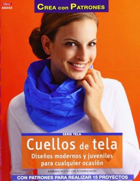 Cuellos De Tela. Diseños Modernos Y Juveniles Para Cualquier Ocasión (Crea Con Patrones) (in Spanish)