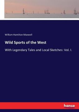portada Wild Sports of the West: With Legendary Tales and Local Sketches: Vol. I. (in English)