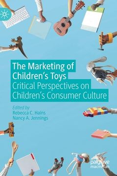 portada The Marketing of Children's Toys: Critical Perspectives on Children's Consumer Culture (in English)