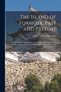 portada The Island of Formosa, Past and Present: History, People, Resources, and Commercial Prospects. Tea, Camphor, Sugar, Gold, Coal, Sulphur, Economical Plants, and Other Productions (en Inglés)