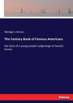 portada The Century Book of Famous Americans: the story of a young people's pilgrimage to historic homes (en Inglés)