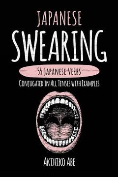 portada Japanese Swearing: 55 Japanese Verbs Conjugated in All Tenses with Examples (en Inglés)