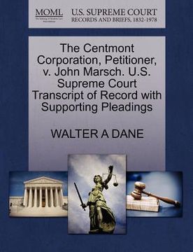 portada the centmont corporation, petitioner, v. john marsch. u.s. supreme court transcript of record with supporting pleadings