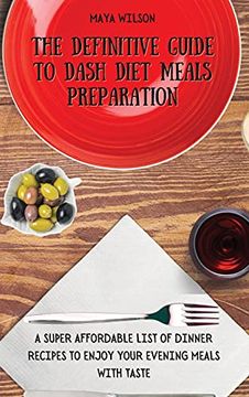 portada The Definitive Guide to Dash Diet Meals Preparation: A Super Affordable List of Dinner Recipes to Enjoy Your Evening Meals With Taste (en Inglés)