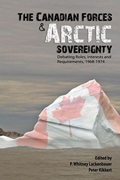 portada Canadian Forces and Arctic Sovereignty: Debating Roles, Interests, and Requirements, 1968-1974 (en Inglés)