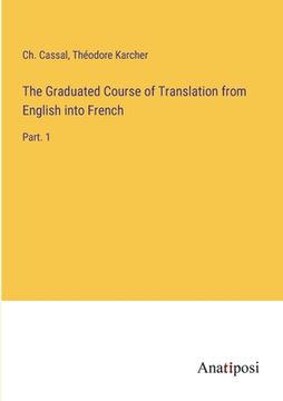 portada The Graduated Course of Translation from English into French: Part. 1 (in English)