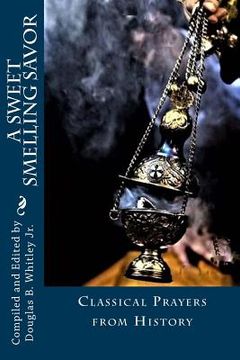 portada A Sweet Smelling Savor: Classical Prayers (en Inglés)