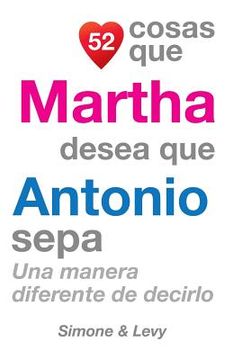 portada 52 Cosas Que Martha Desea Que Antonio Sepa: Una Manera Diferente de Decirlo