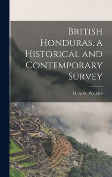 portada British Honduras, a Historical and Contemporary Survey (en Inglés)