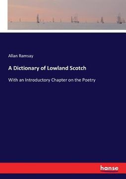 portada A Dictionary of Lowland Scotch: With an Introductory Chapter on the Poetry (en Inglés)