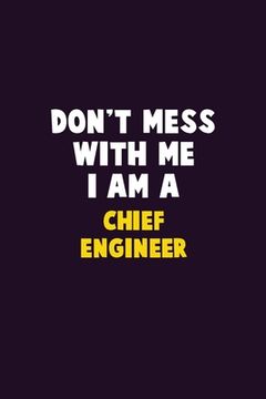 portada Don't Mess With Me, I Am A Chief Engineer: 6X9 Career Pride 120 pages Writing Notebooks