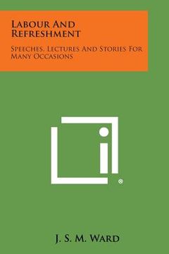 portada Labour and Refreshment: Speeches, Lectures and Stories for Many Occasions (in English)