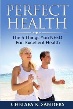 portada Perfect Health: The 5 Things You NEED For Excellent Health (en Inglés)