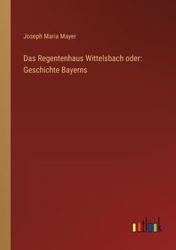 portada Das Regentenhaus Wittelsbach oder: Geschichte Bayerns (in German)