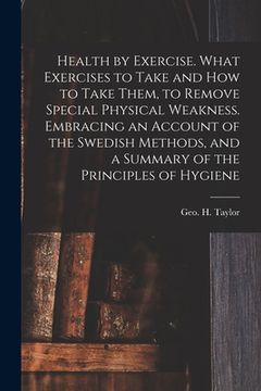 portada Health by Exercise. What Exercises to Take and How to Take Them, to Remove Special Physical Weakness. Embracing an Account of the Swedish Methods, and (in English)