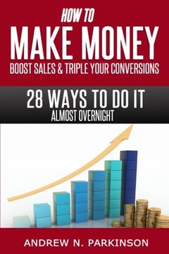 portada Make Money, Boost Sales and Triple Conversions: 28 Ways to Do It Almost Overnight!