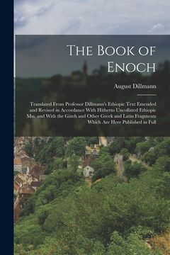 portada The Book of Enoch: Translated From Professor Dillmann's Ethiopic Text Emended and Revised in Accordance With Hitherto Uncollated Ethiopic (en Inglés)