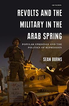 portada Revolts and the Military in the Arab Spring: Popular Uprisings and the Politics of Repressions (Library of Modern Middle East) (in English)