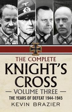 portada The Complete Knight's Cross: Volume Three: The Years of Defeat 1944-1945 (en Inglés)