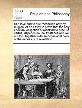 portada self-love and vertue reconciled only by religion: or an essay to prove that the only effectual obligation of mankind to practise vertue, depends on th (en Inglés)