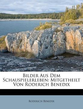 portada Bilder Aus Dem Schauspielerleben: Mitgetheilt Von Roderich Benedix (en Alemán)