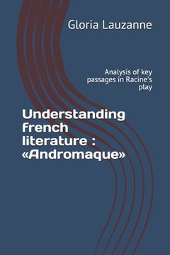 portada Understanding french literature Andromaque: Analysis of key passages in Racine's play (in English)