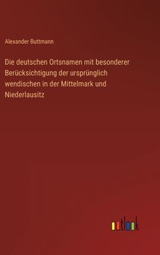 portada Die deutschen Ortsnamen mit besonderer Berücksichtigung der ursprünglich wendischen in der Mittelmark und Niederlausitz (en Alemán)