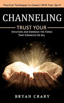 portada Channeling: Practical Techniques to Connect With Your Spirit (Trust Your Intuition and Embrace the Force That Connects us All) (en Inglés)