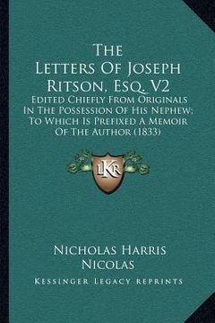 portada the letters of joseph ritson, esq. v2: edited chiefly from originals in the possession of his nephew; to which is prefixed a memoir of the author (183 (in English)