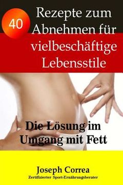 portada 40 Rezepte zum Abnehmen fur vielbeschaftige Lebensstile: Die Losung im Umgang mit Fett (en Alemán)