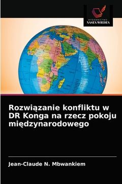 portada Rozwiązanie konfliktu w DR Konga na rzecz pokoju międzynarodowego (in Polaco)