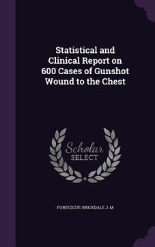 portada Statistical and Clinical Report on 600 Cases of Gunshot Wound to the Chest (en Inglés)