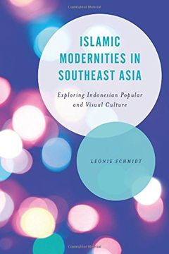 portada Islamic Modernities in Southeast Asia: Exploring Indonesian Popular and Visual Culture (Asian Cultural Studies: Transnational and Dialogic Approaches)