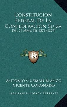 portada Constitucion Federal de la Confederacion Suiza: Del 29 Mayo de 1874 (1879)