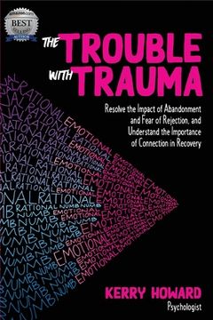 portada The Trouble With Trauma: Resolve the Impact of Abandonment and Fear of Rejection, and Understand the Importance of Connection in Recovery (en Inglés)