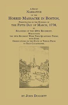 portada A   Short Narrative of the Horrid Massacre in Boston, Perpetrated in the Evening of the Fifth Day of March, 1770, by Soldiers of the 29th Regiment, Wh