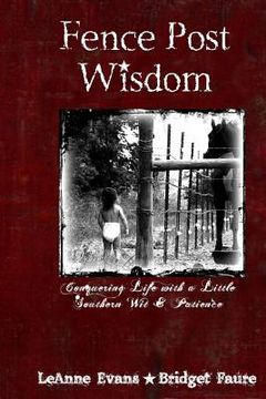 portada Fence Post Wisdom: Conquering Life with a Little Southern Wit and Patience (en Inglés)