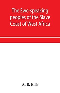 portada The Ewe-Speaking Peoples of the Slave Coast of West Africa, Their Religion, Manners, Customs, Laws, Languages, &c. (en Inglés)