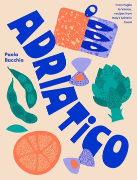 portada Adriatico: From Puglia to Venice, Recipes from Italy's Adriatic Coast