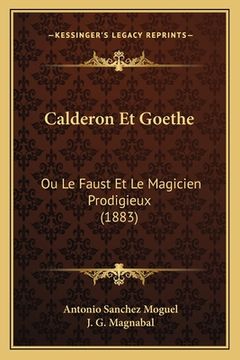 portada Calderon Et Goethe: Ou Le Faust Et Le Magicien Prodigieux (1883) (in French)