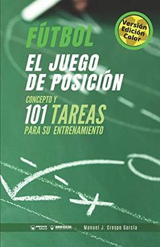 portada Fútbol el Juego de Posición (Edición Color): Concepto y 101 Tareas Para su Entrenamiento