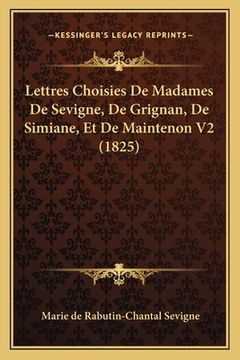 portada Lettres Choisies De Madames De Sevigne, De Grignan, De Simiane, Et De Maintenon V2 (1825) (en Francés)